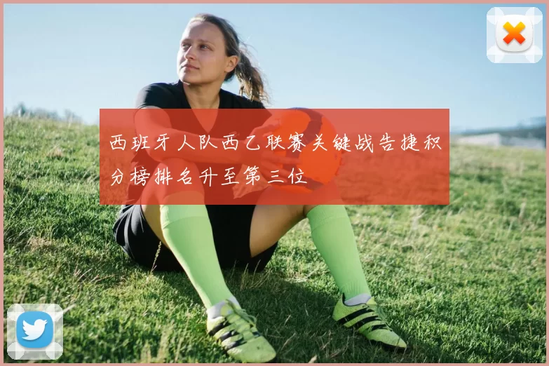 西班牙人队西乙联赛关键战告捷积分榜排名升至第三位