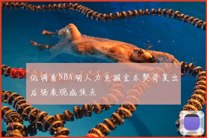 低调看NBA湖人力克掘金东契奇复出后场表现成焦点