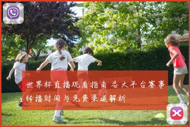 世界杯直播观看指南 各大平台赛事转播时间与免费渠道解析