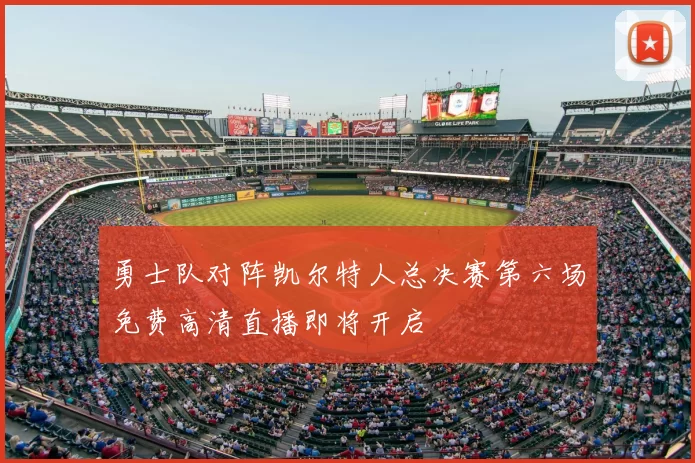 勇士队对阵凯尔特人总决赛第六场免费高清直播即将开启