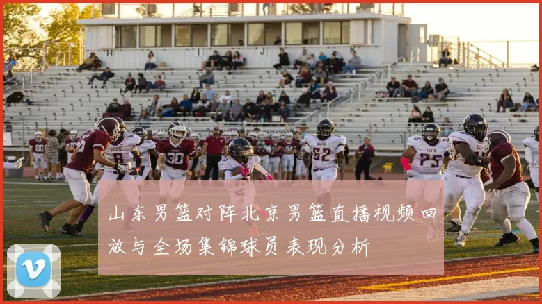 山东男篮对阵北京男篮直播视频回放与全场集锦球员表现分析