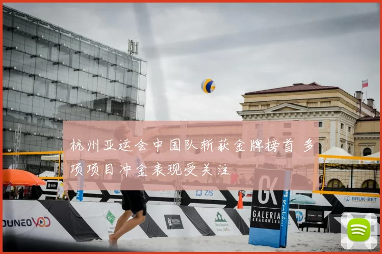 杭州亚运会中国队斩获金牌榜首 多项项目冲金表现受关注