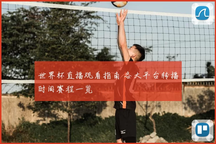 世界杯直播观看指南 各大平台转播时间赛程一览